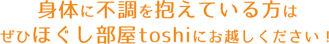 身体に不調を抱えている方はぜひほぐし部屋toshiにお越しください！